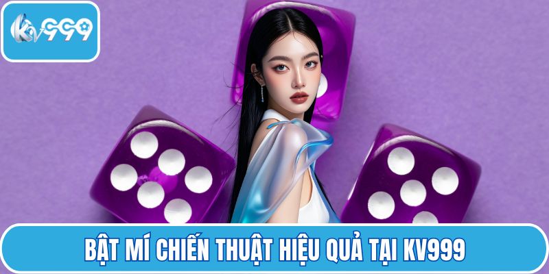 Bật mí chiến thuật hiệu quả tại KV999