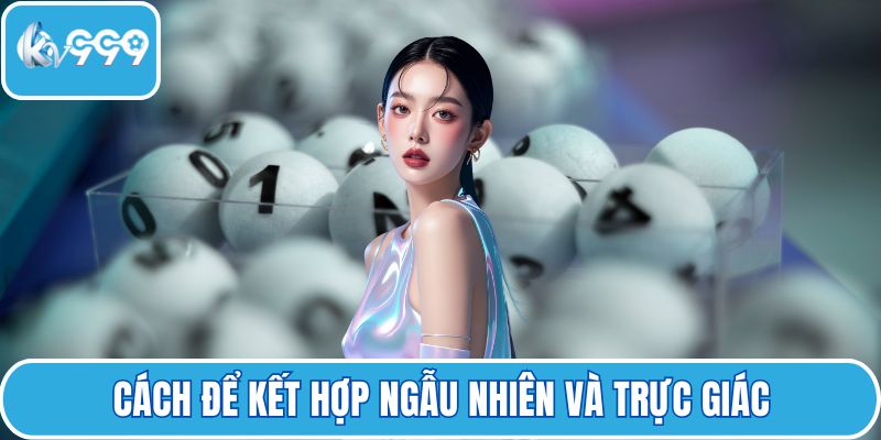 Cách để kết hợp ngẫu nhiên và trực giác