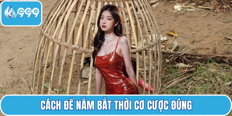 Cách để nắm bắt thời cơ cược đúng