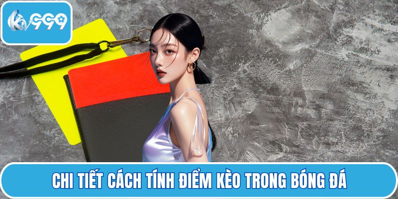 Chi tiết cách tính điểm kèo trong bóng đá