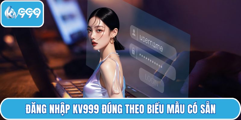 Đăng nhập KV999 đúng theo biểu mẫu có sẵn