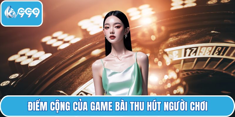 Điểm cộng của game bài thu hút người chơi