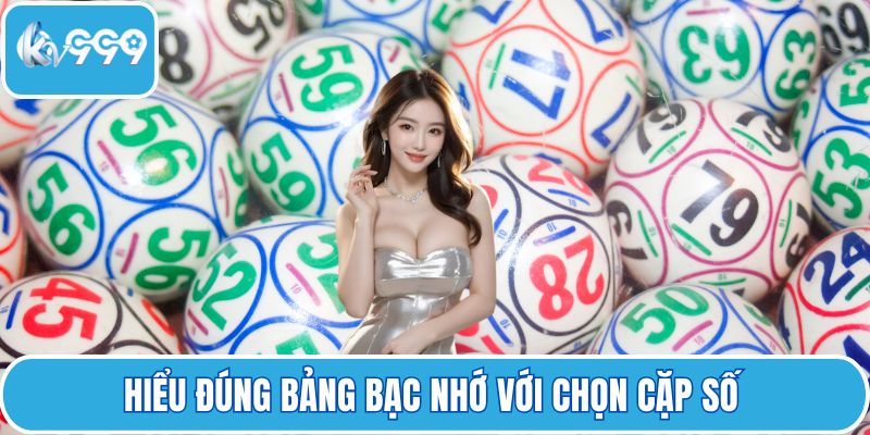Hiểu đúng bảng bạc nhớ với chọn cặp số