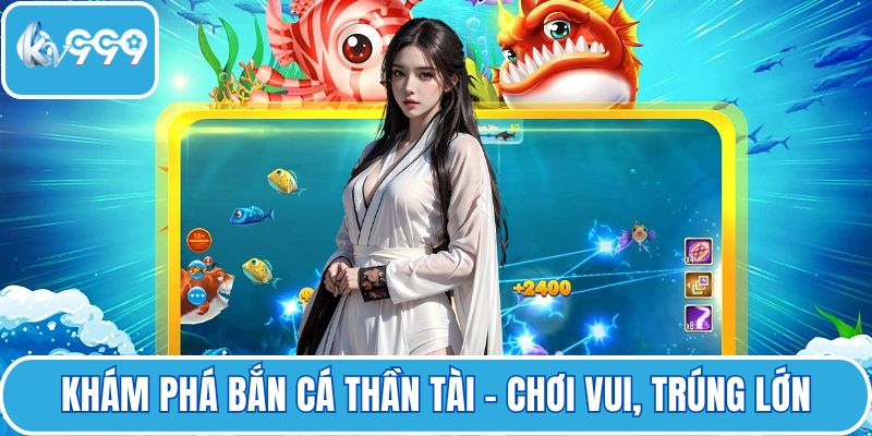 Khám phá bắn cá thần tài – Chơi vui, trúng lớn