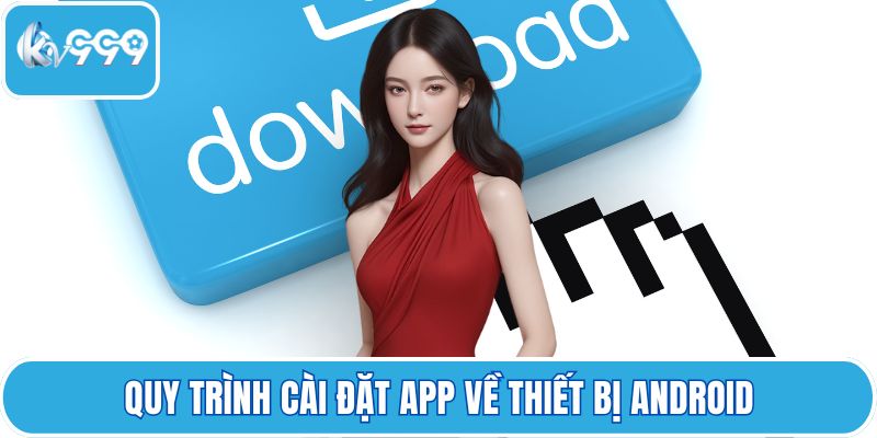 Quy trình cài đặt app về thiết bị Android