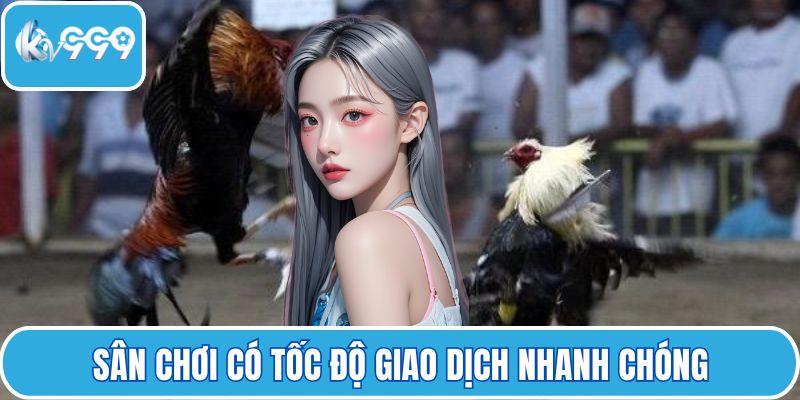 Sân chơi có tốc độ giao dịch nhanh chóng