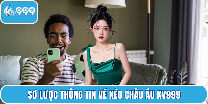 Sơ lược thông tin về kèo châu Âu KV999