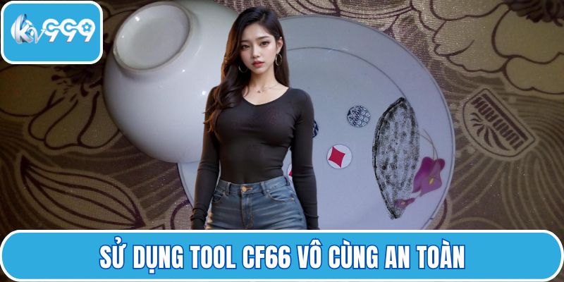 Sử dụng tool CF66 vô cùng an toàn