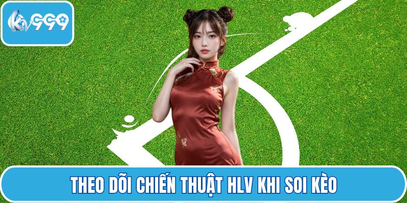 Theo dõi chiến thuật HLV khi soi kèo