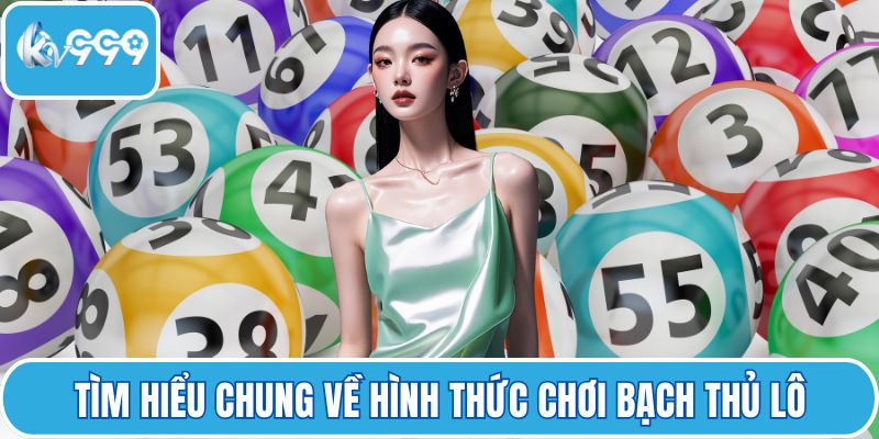 Tìm hiểu chung về hình thức chơi bạch thủ lô