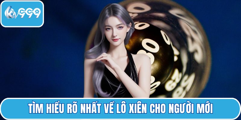 Tìm hiểu rõ nhất về lô xiên cho người mới