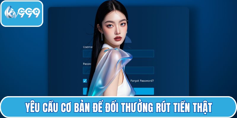 Yêu cầu cơ bản để đổi thưởng rút tiền thật